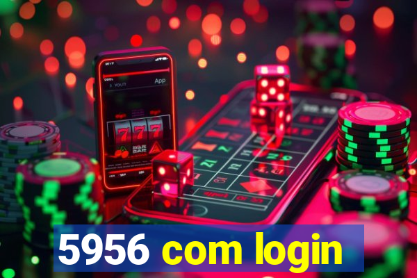 5956 com login